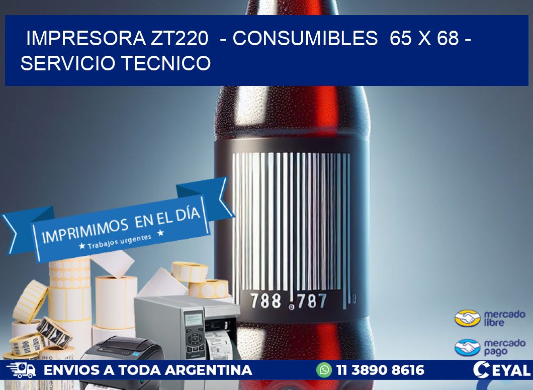 IMPRESORA ZT220  - CONSUMIBLES  65 x 68 - SERVICIO TECNICO
