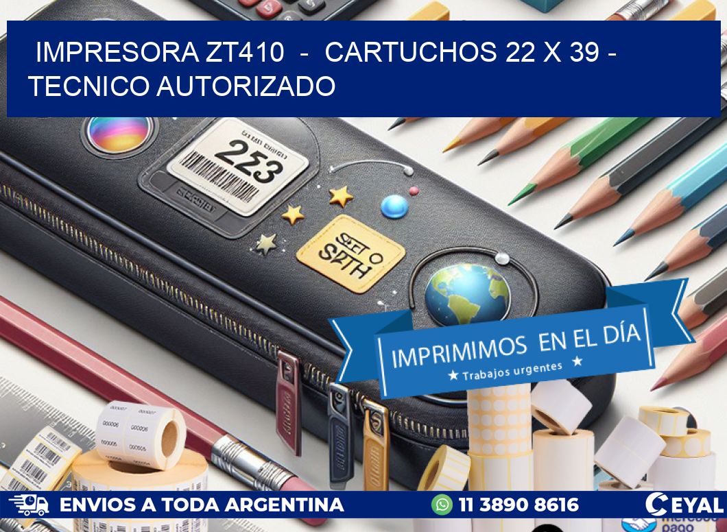 IMPRESORA ZT410 - CARTUCHOS 22 x 39 - TECNICO AUTORIZADO