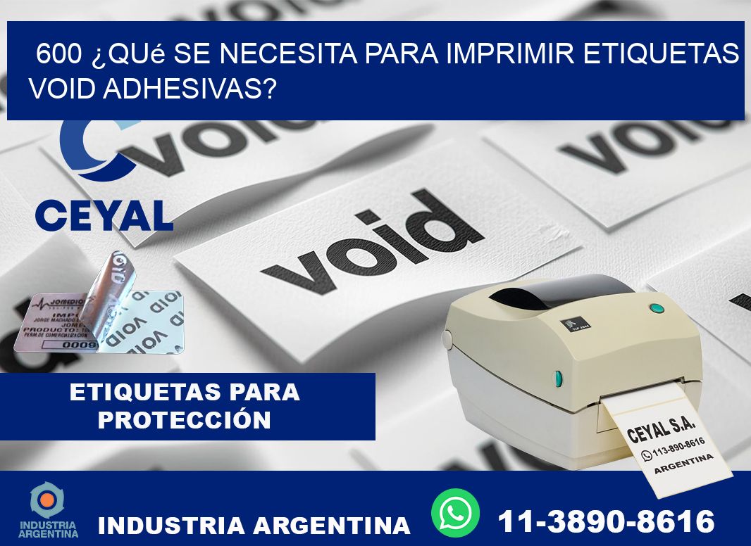 600 ¿Qué se necesita para imprimir etiquetas void adhesivas?
