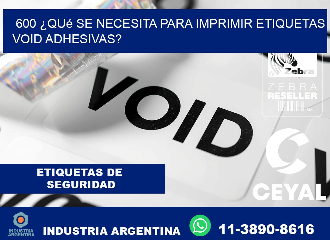 600 ¿Qué se necesita para imprimir etiquetas void adhesivas?