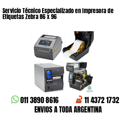 Servicio Técnico Especializado en Impresora de Etiquetas Zebra 86 x 96